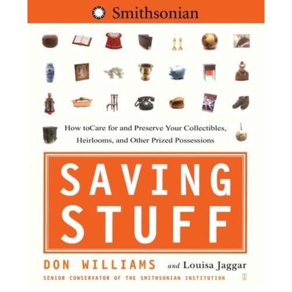 Saving Stuff: How to Care for and Preserve Your Collectibles, Heirlooms, and Oth